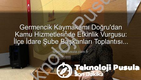 Germencik Kaymakamı Doğru’dan Kamu Hizmetlerinde Etkinlik Vurgusu: İlçe İdare Şube Başkanları Toplantısı Gerçekleştirildi