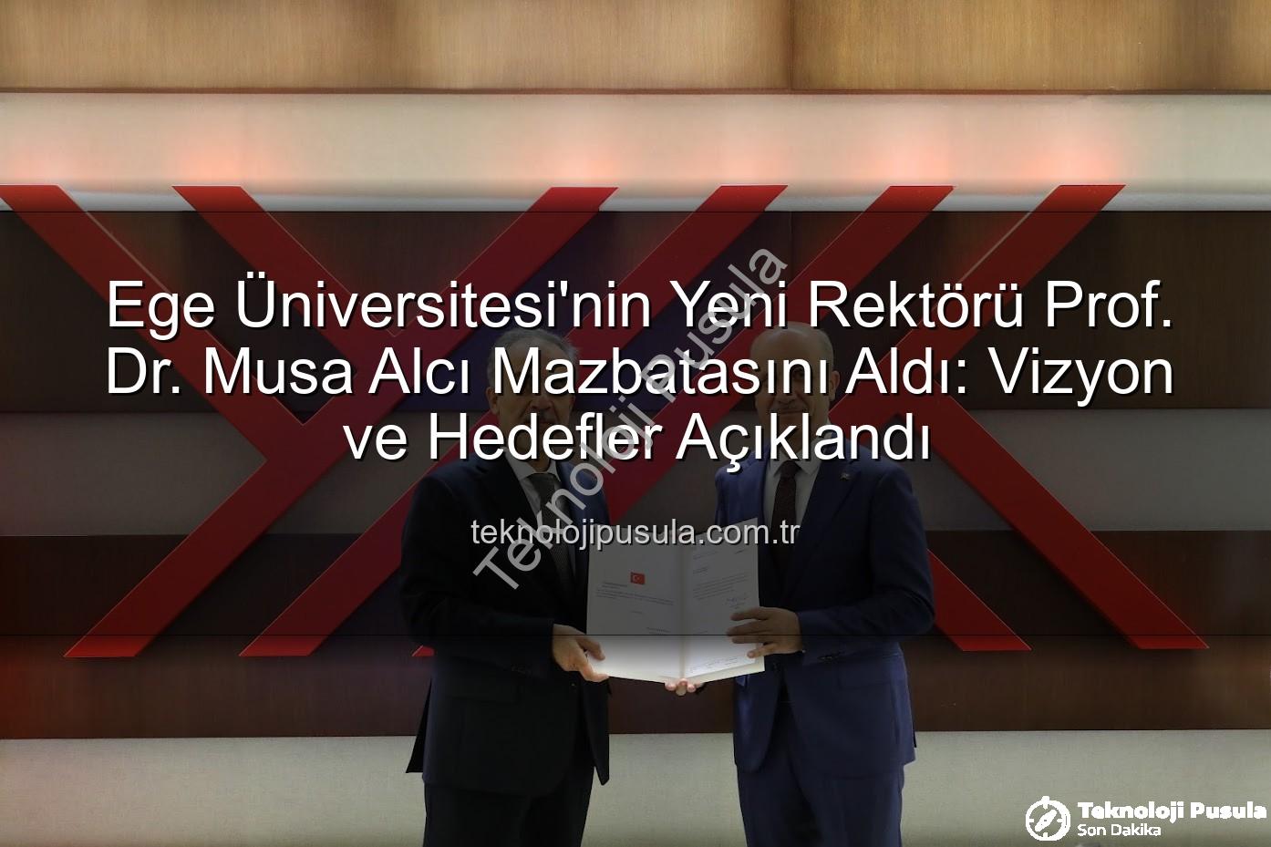 Ege Üniversitesi Rektörü - Ege Üniversitesi'nin Yeni Rektörü Prof. Dr. Musa Alcı Mazbatasını Aldı: Vizyon ve Hedefler Açıklandı
