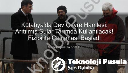 Kütahya’da Dev Çevre Hamlesi: Arıtılmış Sular Tarımda Kullanılacak! Fizibilite Çalışması Başladı