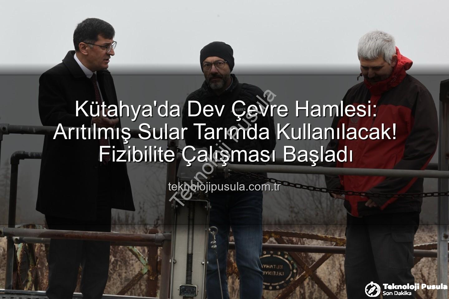 çevre dostu sulama - Kütahya'da Dev Çevre Hamlesi: Arıtılmış Sular Tarımda Kullanılacak! Fizibilite Çalışması Başladı