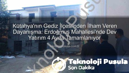 Kütahya’nın Gediz İlçesi’nden İlham Veren Dayanışma: Erdoğmuş Mahallesi’nde Dev Yatırım 4 Ayda Tamamlanıyor