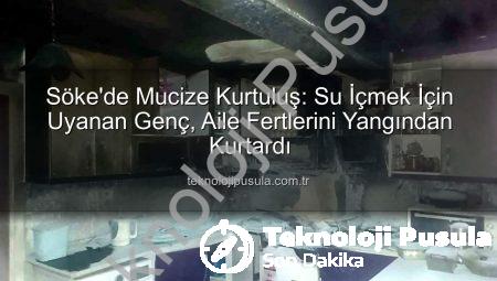 Söke’de Mucize Kurtuluş: Su İçmek İçin Uyanan Genç, Aile Fertlerini Yangından Kurtardı