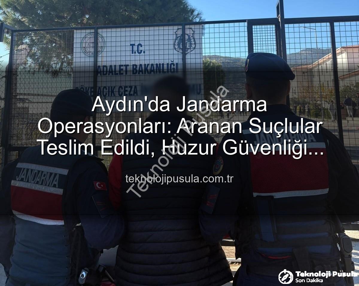 Aydın jandarma - Aydın'da Jandarma Operasyonları: Aranan Suçlular Teslim Edildi, Huzur Güvenliği Sağlandı