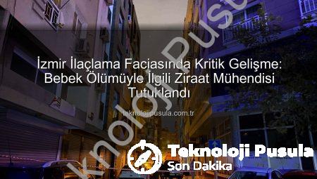 İzmir İlaçlama Faciasında Kritik Gelişme: Bebek Ölümüyle İlgili Ziraat Mühendisi Tutuklandı