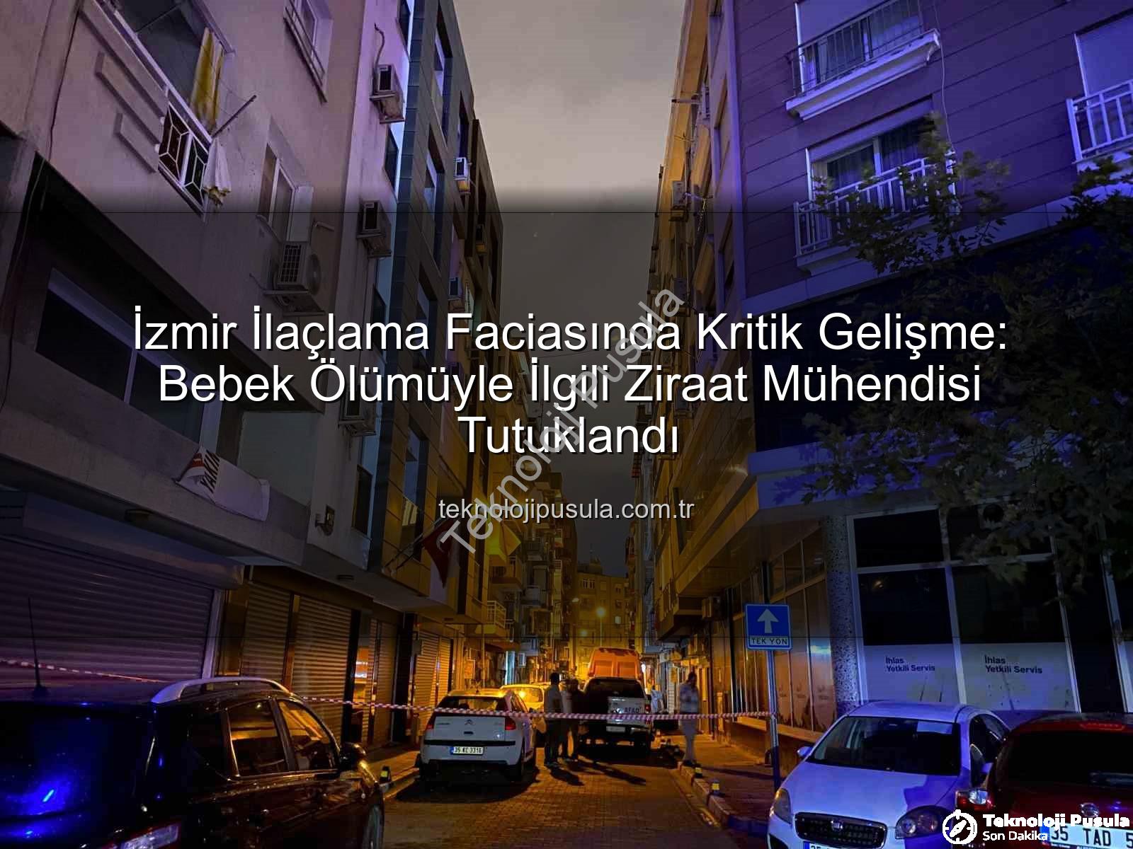 İzmir ilaçlama faciası - İzmir İlaçlama Faciasında Kritik Gelişme: Bebek Ölümüyle İlgili Ziraat Mühendisi Tutuklandı