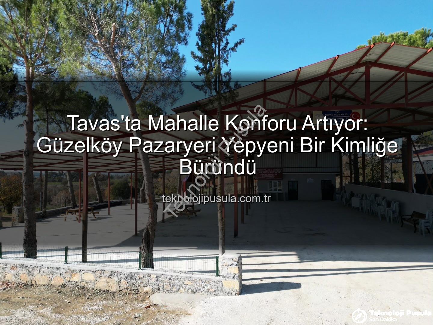 Tavas Belediyesi - Tavas'ta Mahalle Konforu Artıyor: Güzelköy Pazaryeri Yepyeni Bir Kimliğe Büründü