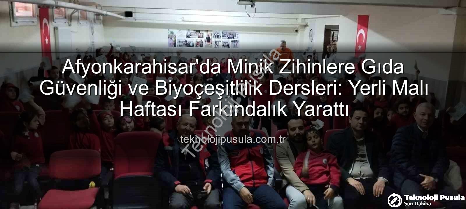 gıda güvenliği - Afyonkarahisar'da Minik Zihinlere Gıda Güvenliği ve Biyoçeşitlilik Dersleri: Yerli Malı Haftası Farkındalık Yarattı