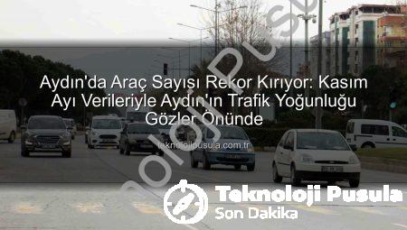 Aydın’da Araç Sayısı Rekor Kırıyor: Kasım Ayı Verileriyle Aydın’ın Trafik Yoğunluğu Gözler Önünde