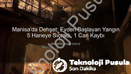 Manisa’da Dehşet: Evden Başlayan Yangın 5 Haneye Sıçradı, 1 Can Kaybı