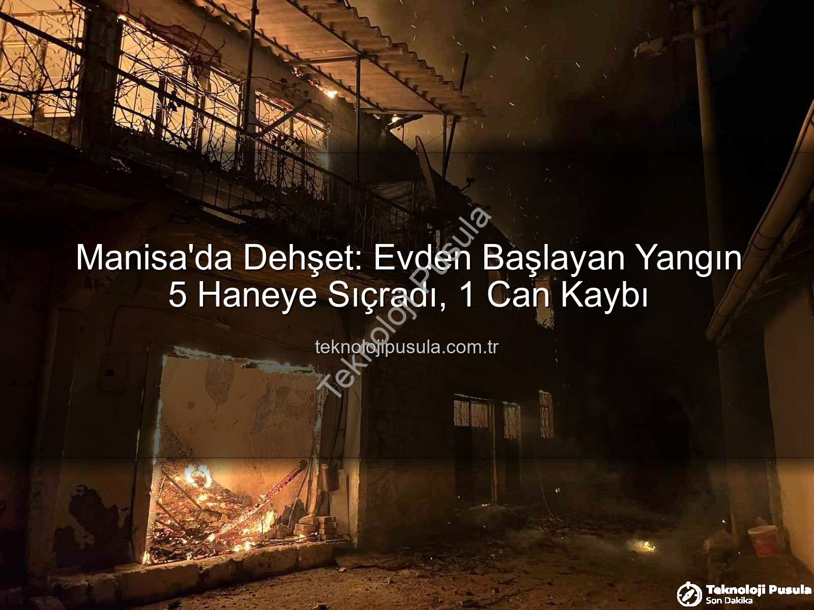 Manisa yangın - Manisa'da Dehşet: Evden Başlayan Yangın 5 Haneye Sıçradı, 1 Can Kaybı