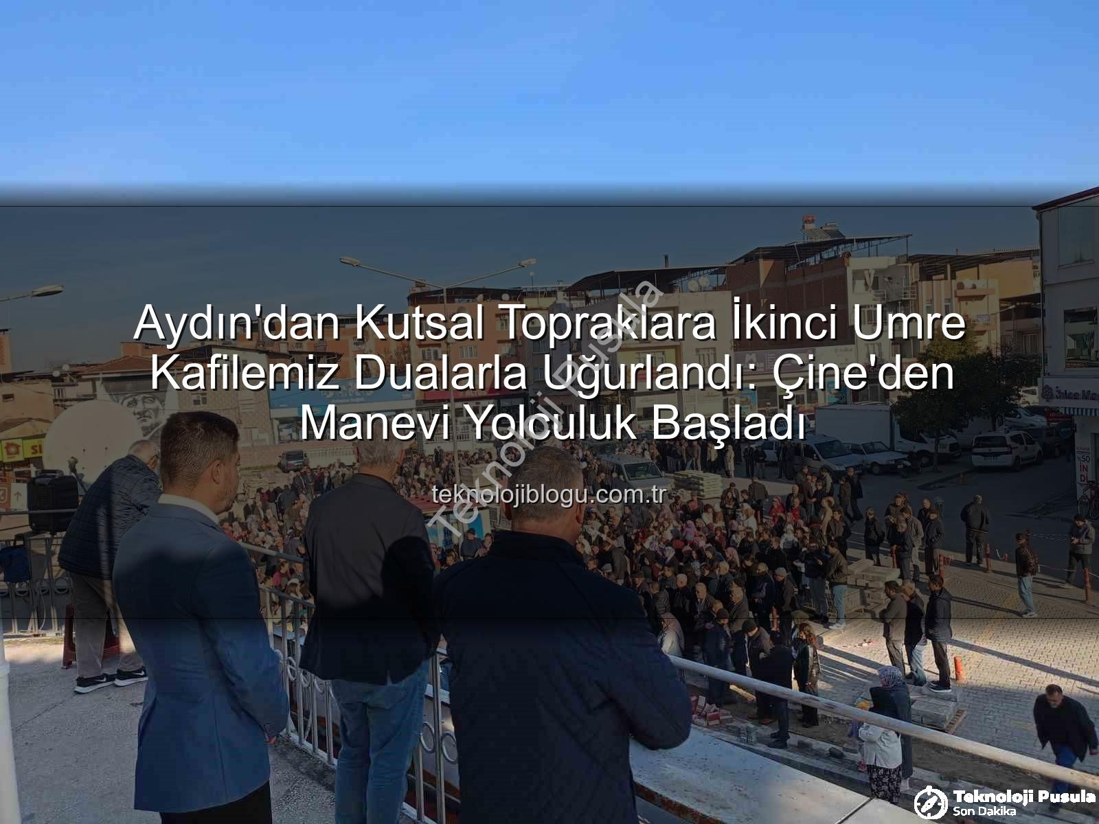 umre kafilesi - Aydın'dan Kutsal Topraklara: Çine'nin İkinci Umre Kafilesi Dualarla Uğurlandı