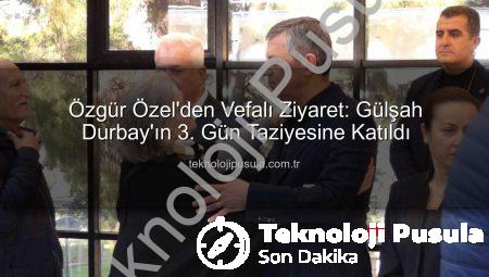 Özgür Özel’den Vefalı Ziyaret: Gülşah Durbay’ın 3. Gün Taziyesine Katıldı