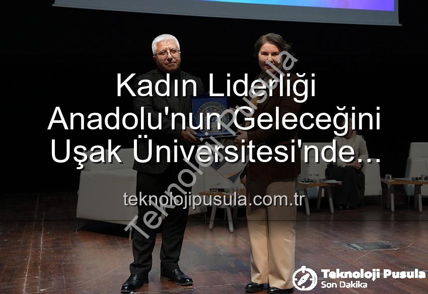 kadın liderliği - Kadın Liderliği Anadolu'nun Geleceğini Uşak Üniversitesi'nde Şekillendirdi: Kapsamlı Panel Düzenlendi