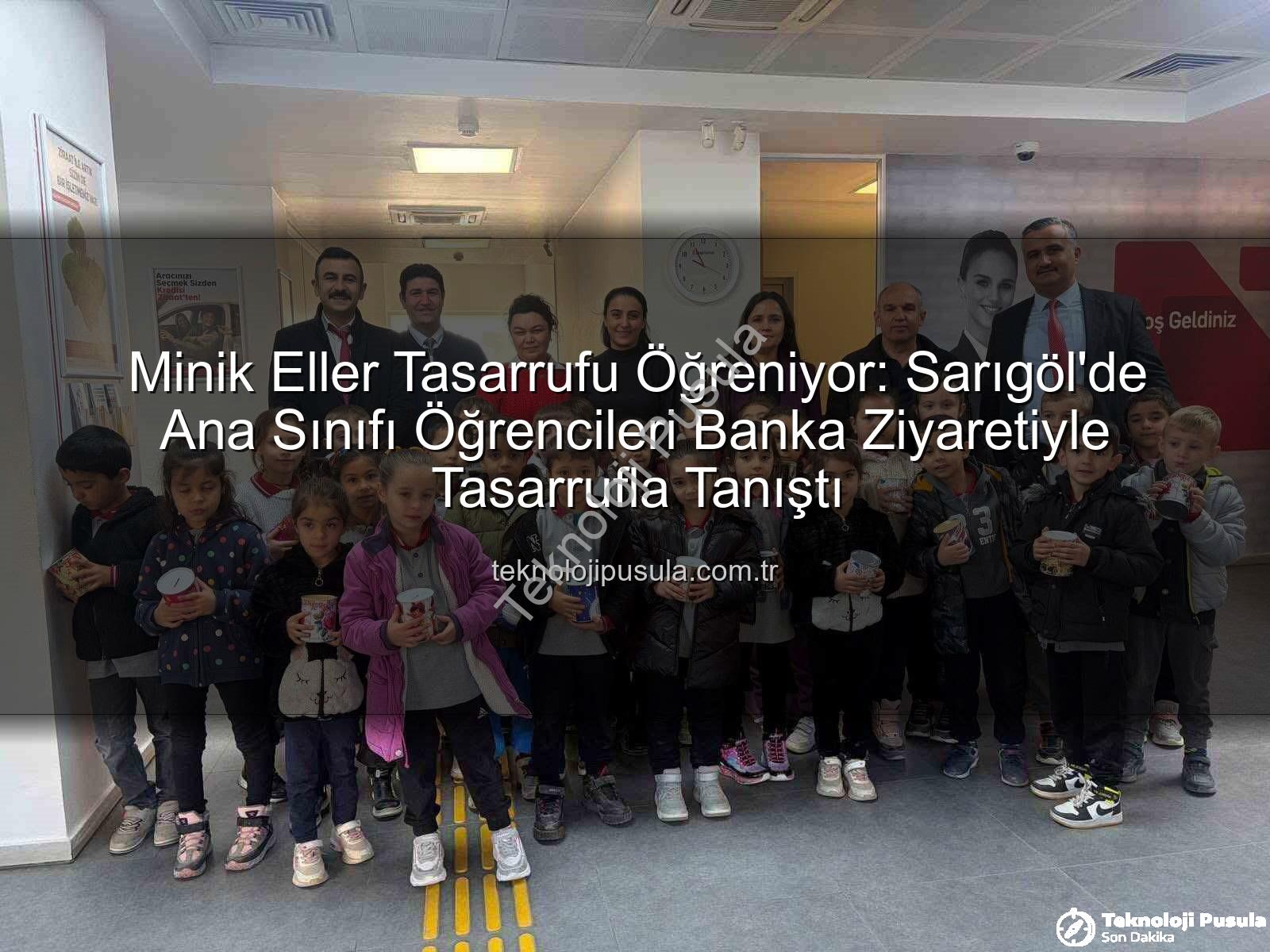 tasarruf bilinci - Minik Eller Tasarrufu Öğreniyor: Sarıgöl'de Ana Sınıfı Öğrencileri Banka Ziyaretiyle Tasarrufla Tanıştı