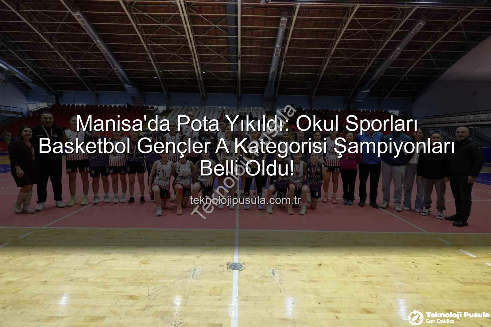 Okul Sporları Basketbol - Manisa'da Pota Yıkıldı: Okul Sporları Basketbol Gençler A Kategorisi Şampiyonları Belli Oldu!