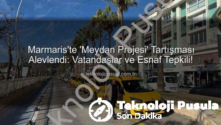 Marmaris’te ‘Meydan Projesi’ Tartışması Alevlendi: Vatandaşlar ve Esnaf Tepkili!