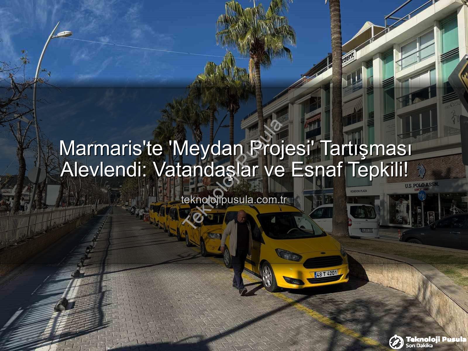 Marmaris Meydan Projesi - Marmaris'te 'Meydan Projesi' Tartışması Alevlendi: Vatandaşlar ve Esnaf Tepkili!
