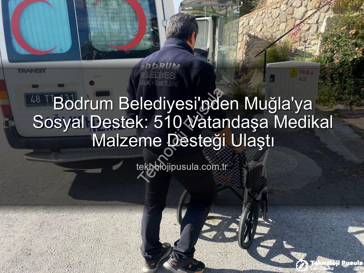 medikal malzeme desteği - Bodrum Belediyesi'nden Muğla'ya Sosyal Destek: 510 Vatandaşa Medikal Malzeme Desteği Ulaştı