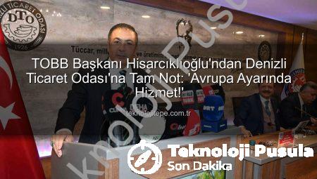 TOBB Başkanı Hisarcıklıoğlu’ndan DTO Başkanı Erdoğan’a Tam Not: ‘Denizli Ticaret Odası Paris, Berlin ve Londra Ayarında’