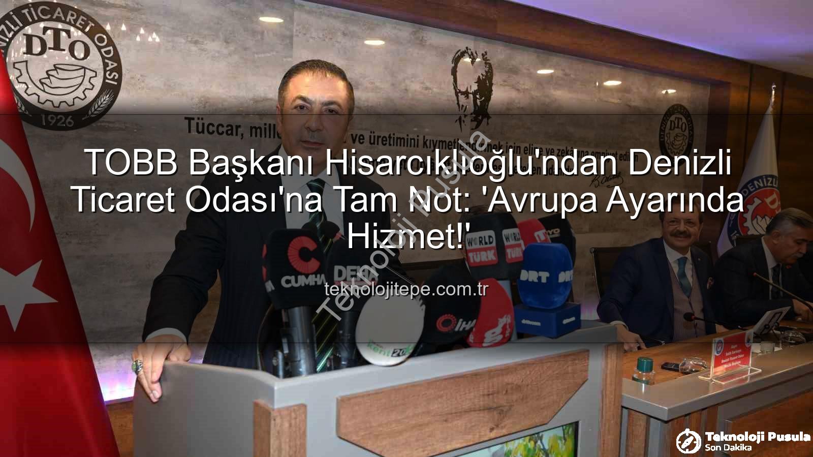 Denizli Ticaret Odası - TOBB Başkanı Hisarcıklıoğlu'ndan DTO Başkanı Erdoğan'a Tam Not: 'Denizli Ticaret Odası Paris, Berlin ve Londra Ayarında'