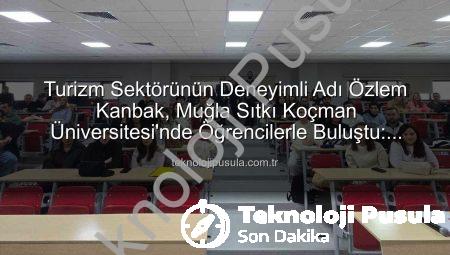 Turizm Sektörünün Deneyimli Adı Özlem Kanbak, Muğla Sıtkı Koçman Üniversitesi’nde Öğrencilerle Buluştu: Stratejik Yönetim Sırları Açığa Çıktı