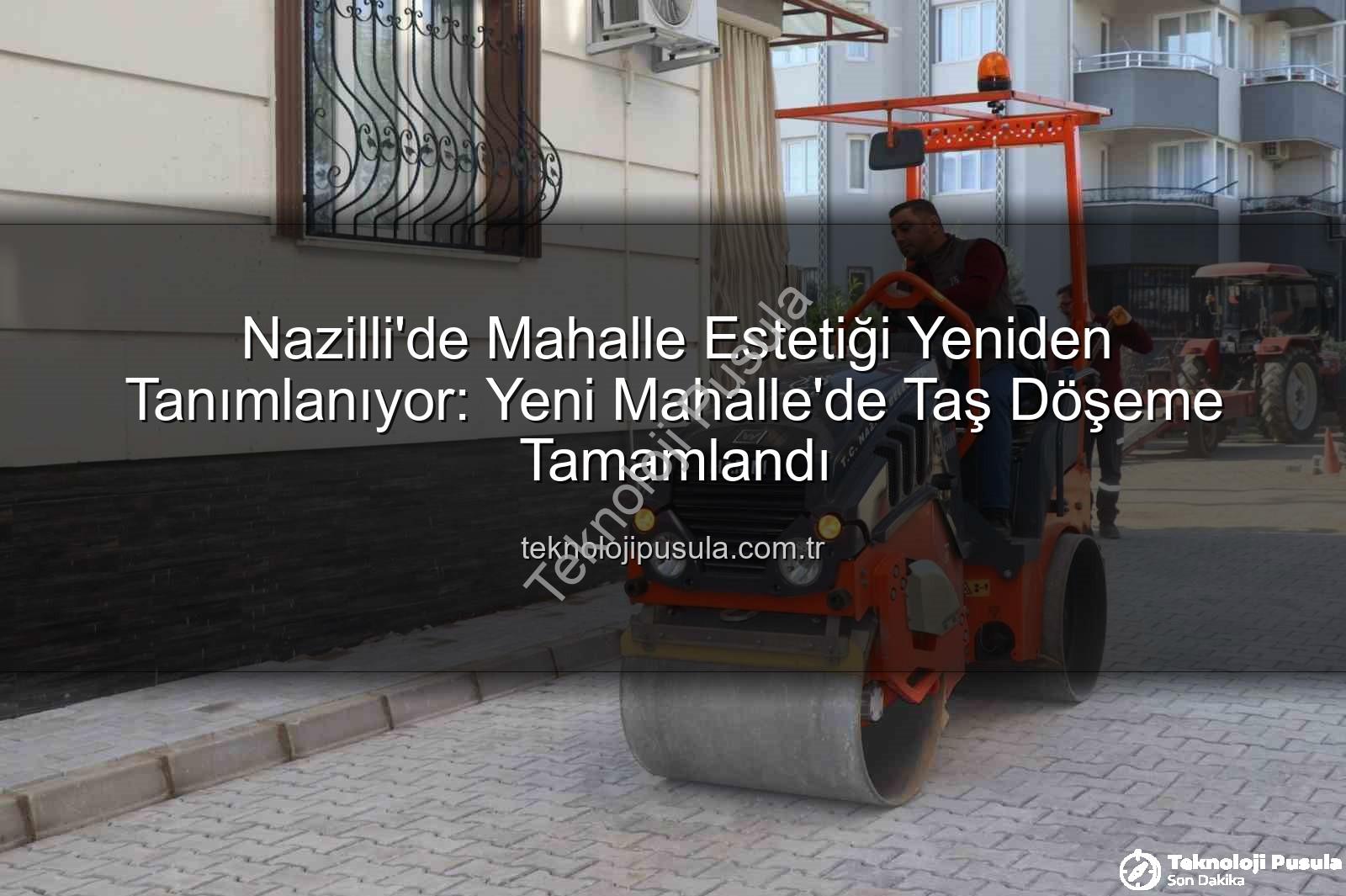 Nazilli taş döşeme - Nazilli'de Mahalle Estetiği Yeniden Tanımlanıyor: Yeni Mahalle'de Taş Döşeme Tamamlandı