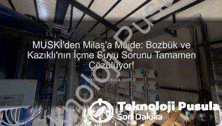 MUSKİ’den Milas’a Müjde: Bozbük ve Kazıklı’nın İçme Suyu Sorunu Tamamen Çözülüyor!