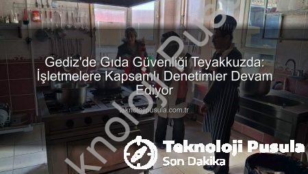 Gediz’de Gıda Güvenliği Teyakkuzda: İşletmelere Kapsamlı Denetimler Devam Ediyor