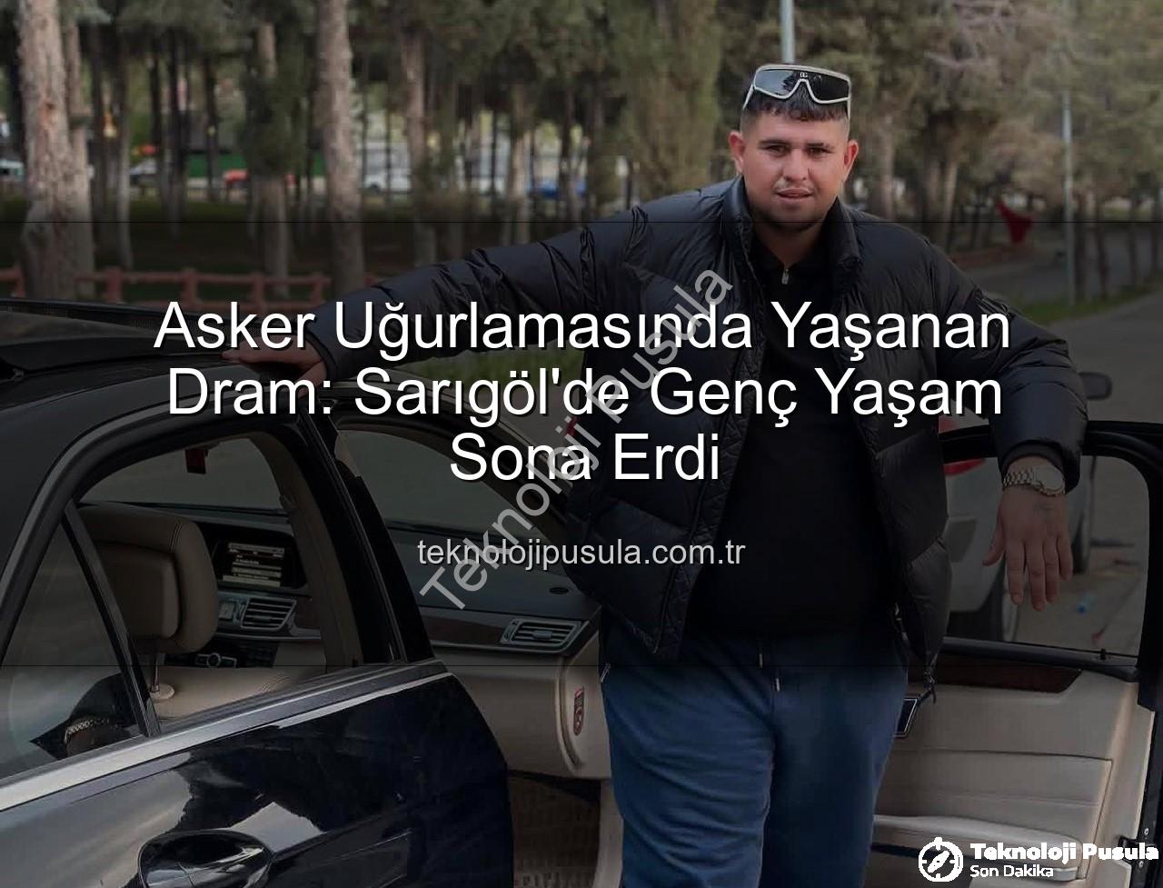 asker uğurlaması - Asker Uğurlamasında Yaşanan Dram: Sarıgöl'de Genç Yaşam Sona Erdi