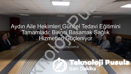 Aydın’da Aile Hekimleri Bilgi ve Becerilerini Güncelledi: Tanıdan Tedaviye Kapsamlı Eğitim Tamamlandı