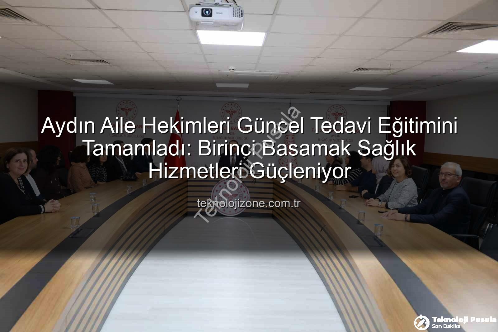 aile hekimleri eğitimi - Aydın'da Aile Hekimleri Bilgi ve Becerilerini Güncelledi: Tanıdan Tedaviye Kapsamlı Eğitim Tamamlandı