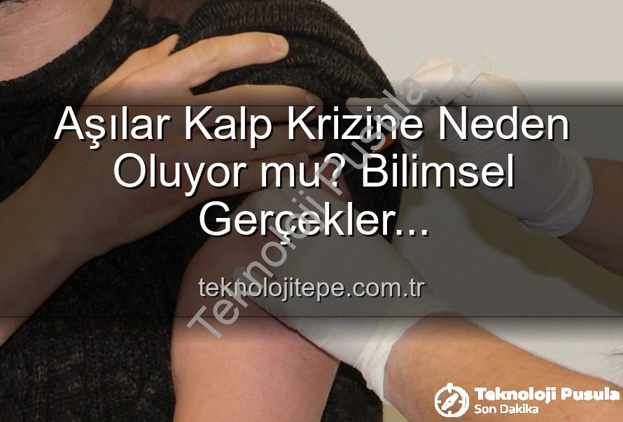 aşılar kalp krizi - Aşılar Kalp Krizine Neden Oluyor mu? Bilimsel Gerçekler Teknolojipusula.com.tr'de