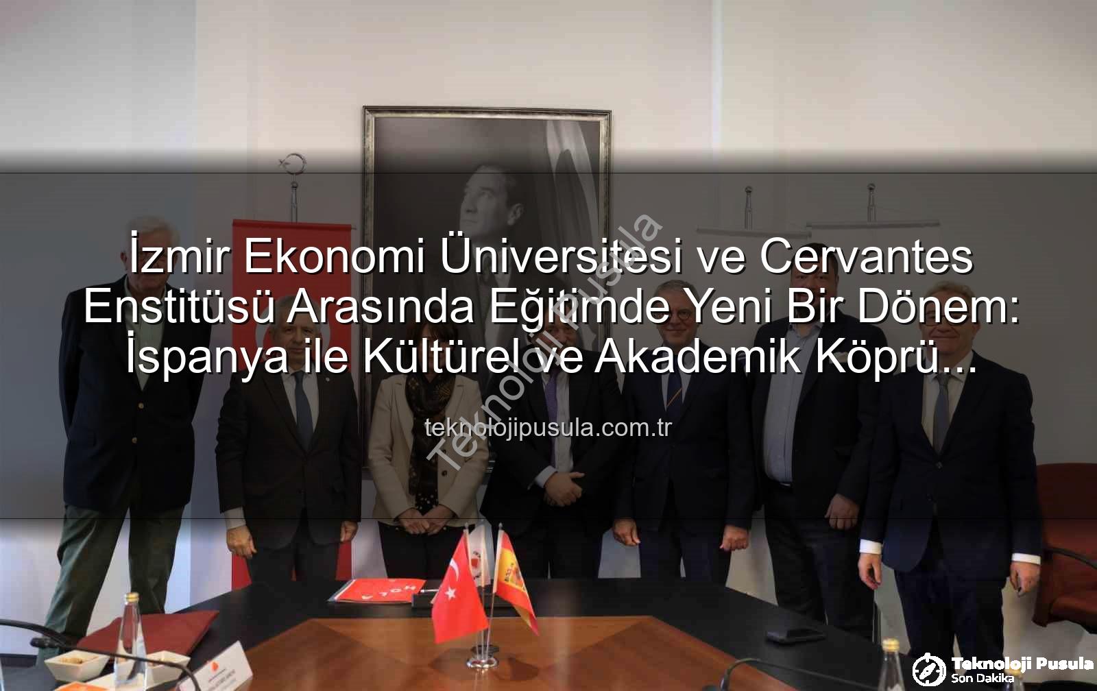 eğitim iş birliği - İzmir Ekonomi Üniversitesi ve Cervantes Enstitüsü Arasında Eğitimde Yeni Bir Dönem: İspanya ile Kültürel ve Akademik Köprü Kuruluyor