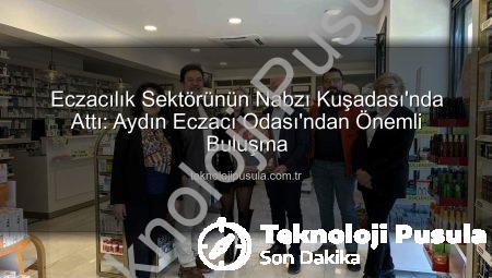 Eczacılık Sektörünün Nabzı Kuşadası’nda Attı: Aydın Eczacı Odası’ndan Önemli Buluşma