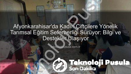 Afyonkarahisar’da Kadın Çiftçilere Yönelik Tarımsal Eğitim Seferberliği Sürüyor: Bilgi ve Destekler Ulaşıyor