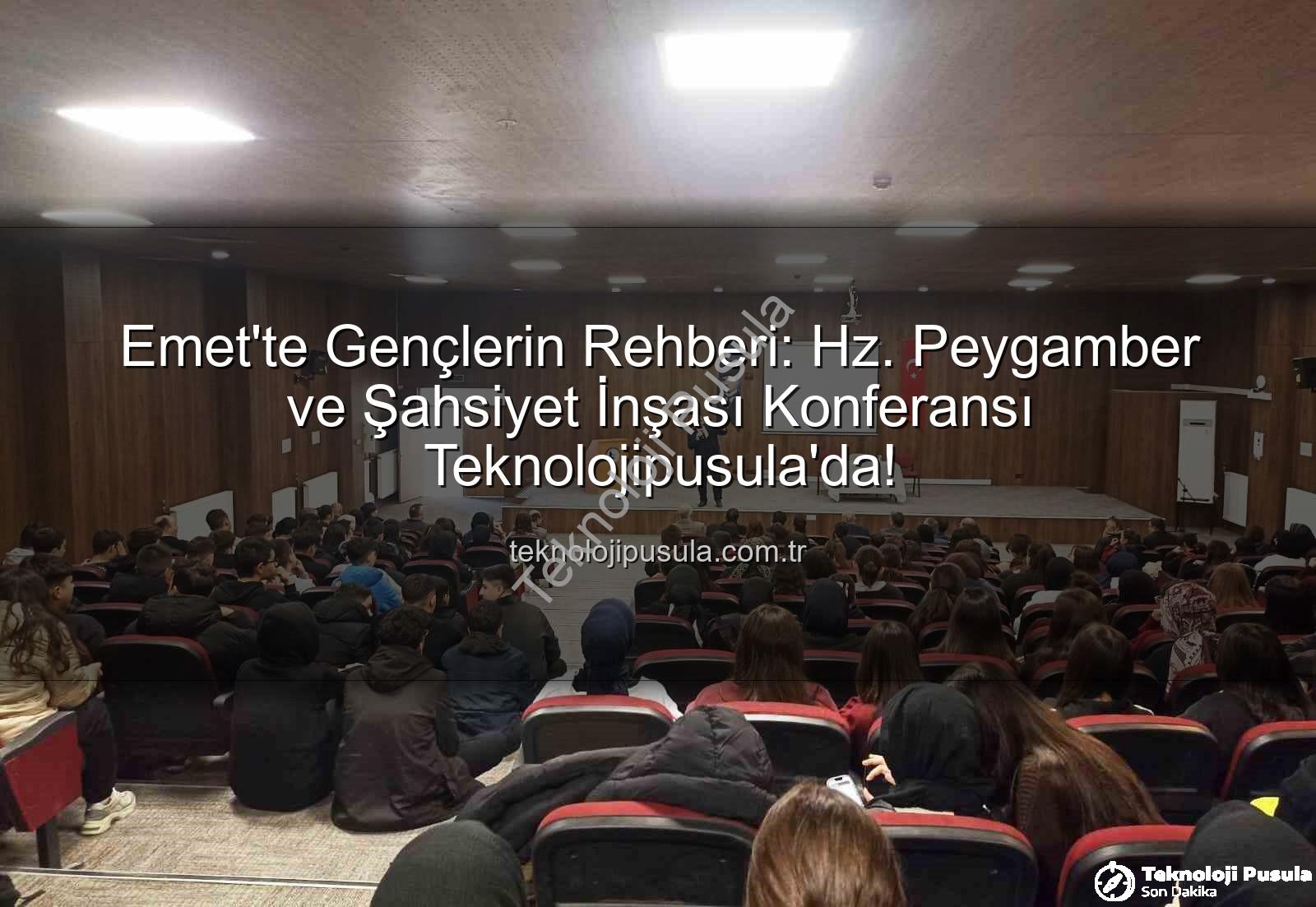 Hz. Peygamber ve Şahsiyet İnşası - Emet'te Gençlerin Rehberi: Hz. Peygamber ve Şahsiyet İnşası Konferansı Teknolojipusula'da!