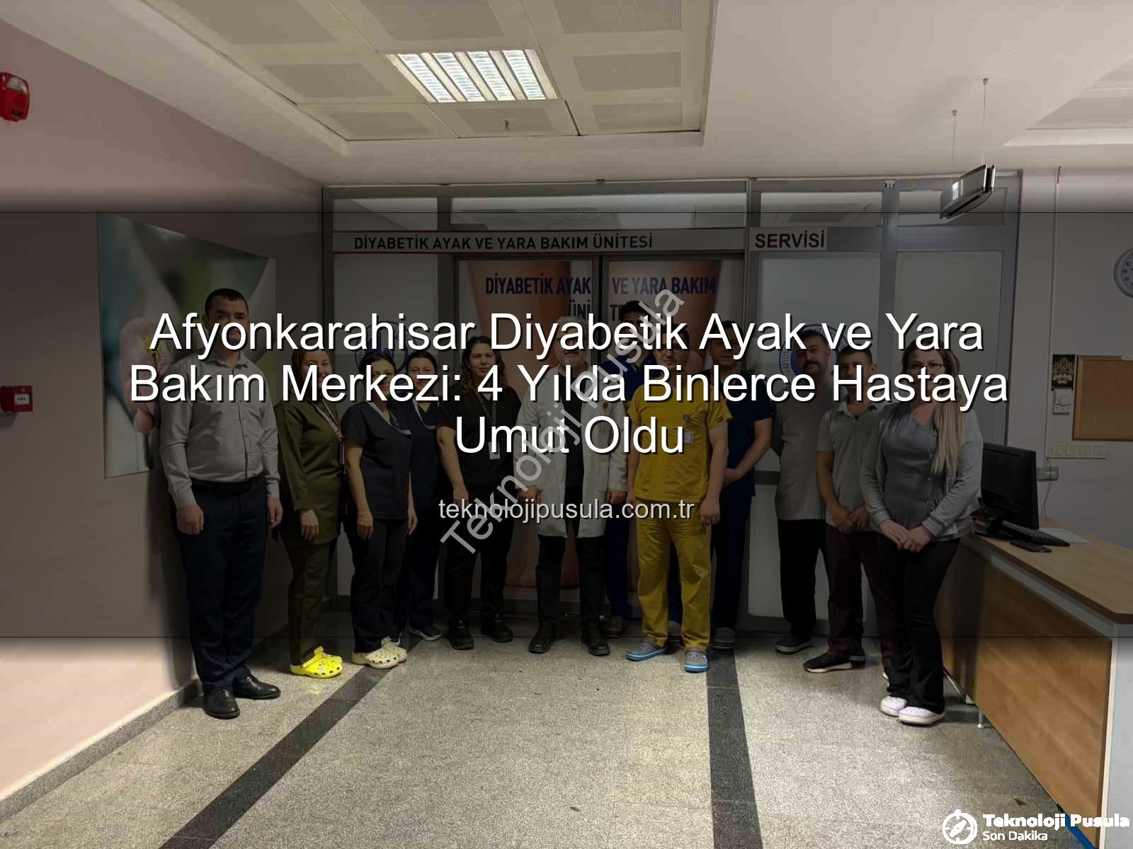 Diyabetik Ayak ve Yara Bakım - Afyonkarahisar Diyabetik Ayak ve Yara Bakım Merkezi: 4 Yılda Binlerce Hastaya Umut Oldu