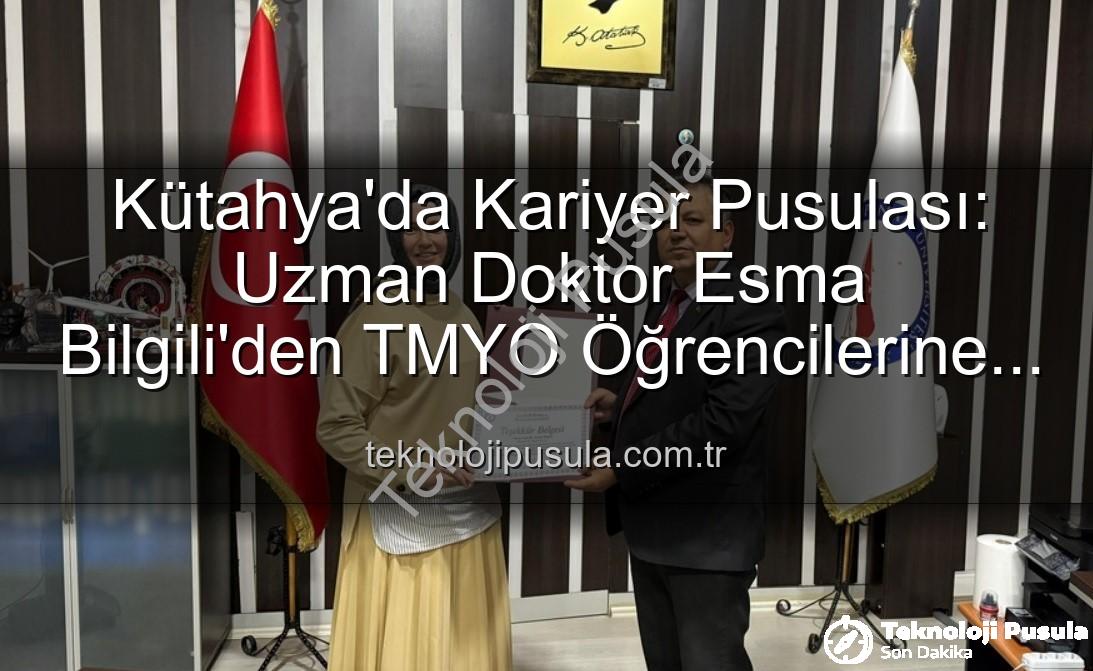 kariyer söyleşisi - Kütahya'da Kariyer Pusulası: Uzman Doktor Esma Bilgili'den TMYO Öğrencilerine İlham Veren Söyleşi