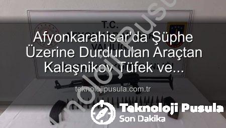 Afyonkarahisar’da Şüphe Üzerine Durdurulan Araçtan Kalaşnikov Tüfek ve Mühimmat Çıktı: 2 Gözaltı