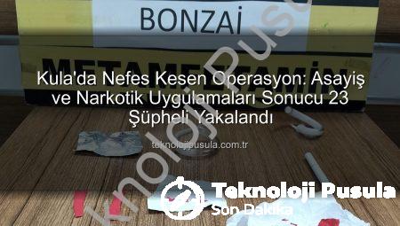 Kula’da Nefes Kesen Operasyon: Asayiş ve Narkotik Uygulamaları Sonucu 23 Şüpheli Yakalandı