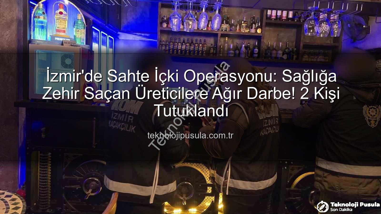sahte içki operasyonu - İzmir'de Sahte İçki Operasyonu: Sağlığa Zehir Saçan Üreticilere Ağır Darbe! 2 Kişi Tutuklandı