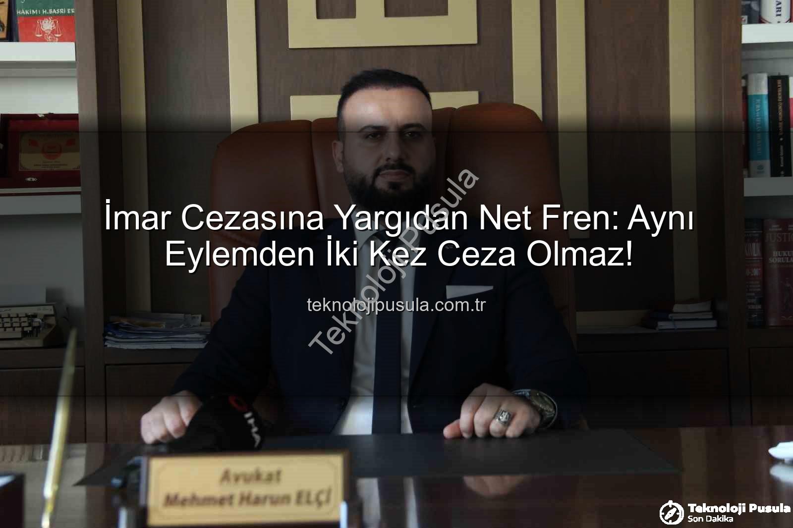 imar cezası iptal - İmar Cezasına Yargıdan Net Fren: Aynı Eylemden İki Kez Ceza Olmaz!
