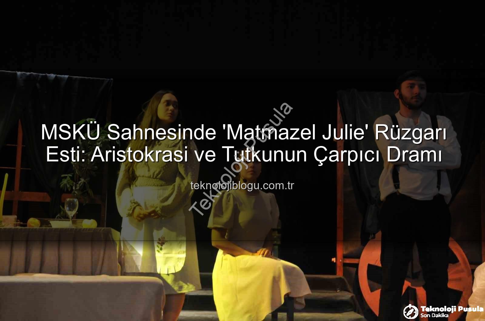 Matmazel Julie - MSKÜ Sahnesinde 'Matmazel Julie' Rüzgarı Esti: Aristokrasi ve Tutku Dolu Bir Trajedi