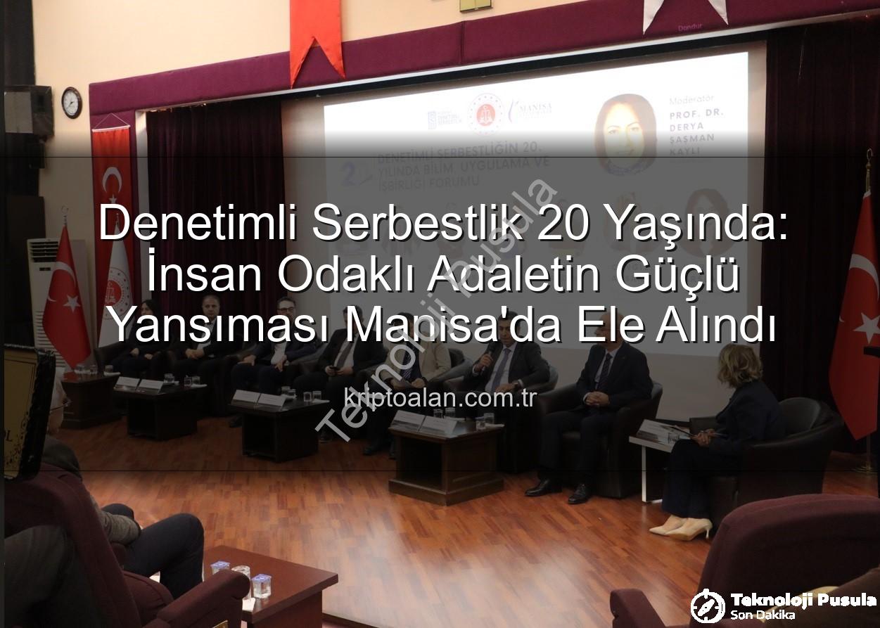 Denetimli Serbestlik - Denetimli Serbestlik 20 Yaşında: Topluma Yeniden Kazandırma Misyonu Manisa'da Ele Alındı
