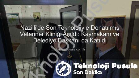 Nazilli’de Son Teknolojiyle Donatılmış Veteriner Kliniği Açıldı: Kaymakam ve Belediye Başkanı da Katıldı