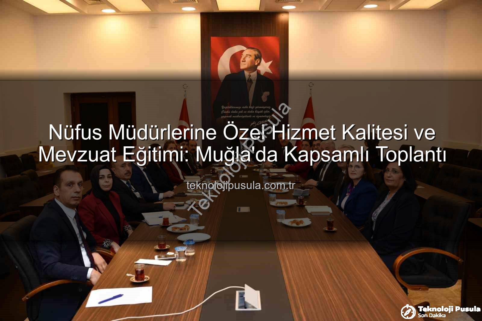 hizmet kalitesi - Nüfus Müdürlerine Özel Hizmet Kalitesi ve Mevzuat Eğitimi: Muğla'da Kapsamlı Toplantı