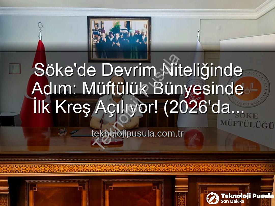 Söke müftülük kreş - Söke'de Devrim Niteliğinde Adım: Müftülük Bünyesinde İlk Kreş Açılıyor! (2026'da Hizmette)