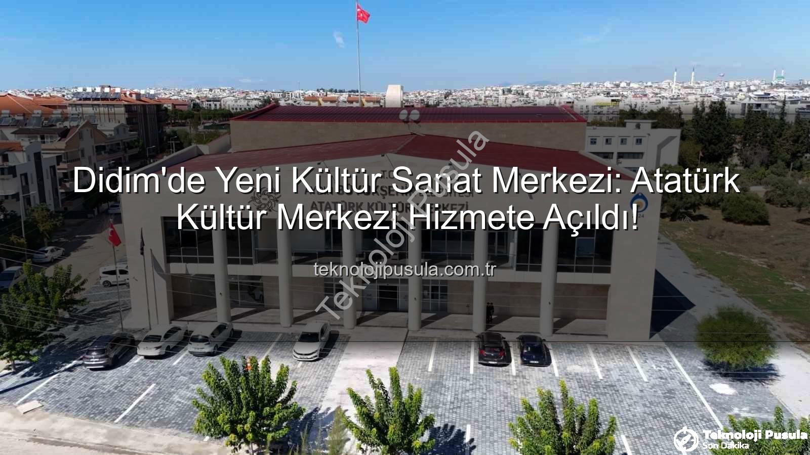 Atatürk Kültür Merkezi Didim - Didim'de Yeni Kültür Sanat Merkezi: Atatürk Kültür Merkezi Hizmete Açıldı!