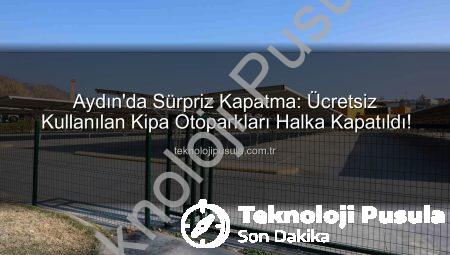 Aydın’da Sürpriz Kapatma: Ücretsiz Kullanılan Kipa Otoparkları Halka Kapatıldı!