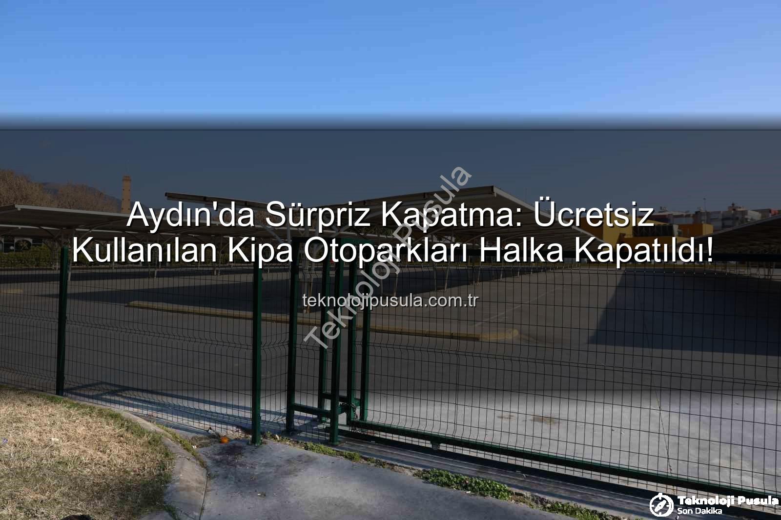 Kipa otoparkları kapandı - Aydın'da Sürpriz Kapatma: Ücretsiz Kullanılan Kipa Otoparkları Halka Kapatıldı!